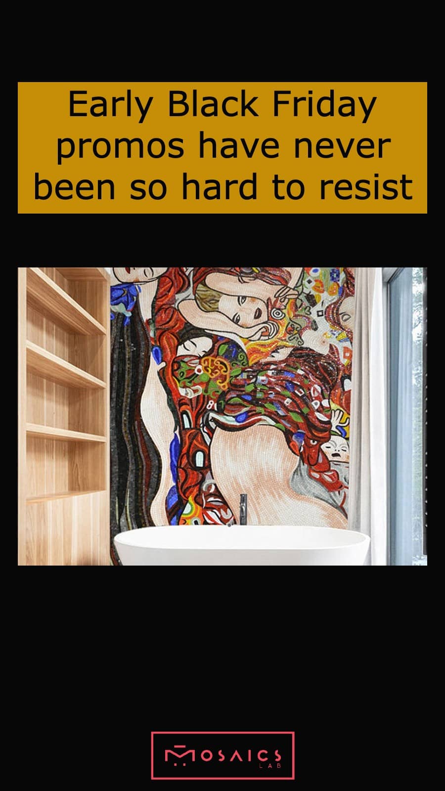 Early Black Friday promos From Mosaics Lab have never been so hard to resist.
